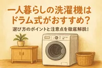 一人暮らしの洗濯機はドラム式がおすすめ？選び方のポイントと注意点を徹底解説！