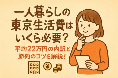 一人暮らしの東京生での活費はいくら必要？平均22万円の内訳と節約のコツを解説！
