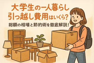 大学生の一人暮らしでは引っ越し費用はいくら？総額の相場と節約術を徹底解説！