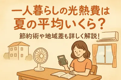 一人暮らしの光熱費は夏の平均いくら？節約術や地域差も詳しく解説！