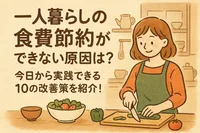 一人暮らしの食費について節約ができない原因は？今日から実践できる10の改善策を紹介！