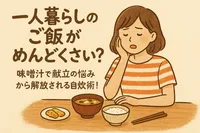 一人暮らしのご飯はめんどくさい？味噌汁を軸にした続けられる自炊術を紹介！