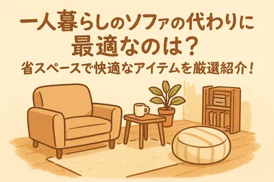 一人暮らしのソファの代わりに最適なのは？省スペースで快適なアイテムを厳選紹介！
