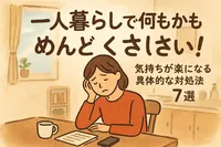 一人暮らしで何もかもめんどくさい！気持ちが楽になる具体的な対処法7選