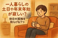 一人暮らしの土日や年末年始が寂しい？休日の孤独を和らげる7つの方法！