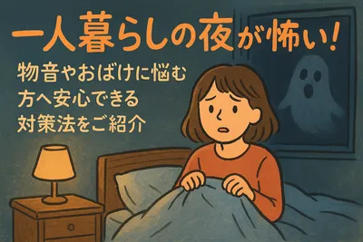 一人暮らしの夜が怖い！物音やおばけに悩む方へ安心できる対策法をご紹介